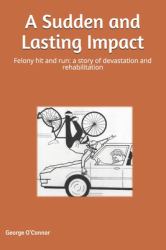 A Sudden and Lasting Impact : Felony Hit and Run: a Story of Devastation and Rehabilitation