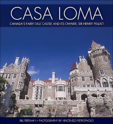 Casa Loma : Canada's Fairy-Tale Castle and Its Owner, Sir Henry Pellatt