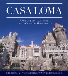 Casa Loma : Canada's Fairy-Tale Castle and Its Owner, Sir Henry Pellatt