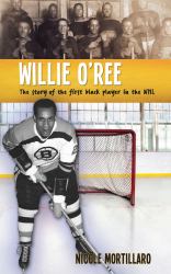 Willie O'Ree : The Story of the First Black Player in the NHL