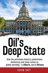 Oil's Deep State : How the Petroleum Industry Undermines Democracy and Stops Action on Global Warming - in Alberta, and in Ottawa