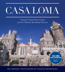Casa Loma : Canada's Fairy-Tale Castle and Its Owner, Sir Henry Pellatt