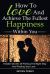 How to Love and Achieve the Fullest Happiness Within You : Hidden Secrets of Flirting the Right Way and Finding Your Love