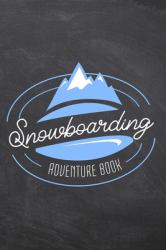 Snowboarding Adventure Book : Ski and Snowbaord Journal - Pre-Printed Pages to Fill in - Review for the Ski Holiday - Write Your Own Ski Guide