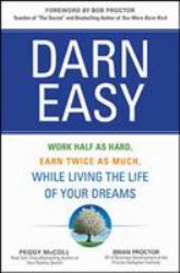 Darn Easy: Work Half As Hard, Earn Twice As Much, While Living the Life of Your Dreams