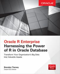 Oracle R Enterprise : Harnessing the Power of R in Oracle Database