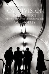 Joy Division: Piece by Piece : Writing about Joy Division 1977-2007
