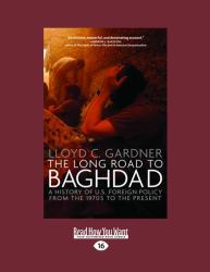 The Long Road to Baghdad : A History of U. S. Foreign Policy from the 1970s to the Present