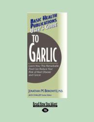 User's Guide to Garlic : Learn How This Remarkable Food Can Reduce Your Risk of Heart Disease and Cancer
