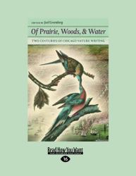 Of Prairie, Woods, and Water : Two Centuries of Chicago Nature Writing