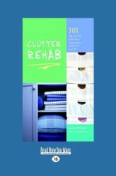 Clutter Rehab : 101 Tips and Tricks to Become an Organization Junkie and Love It! (Large Print 16pt)