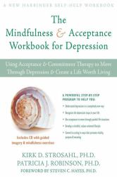 The Mindfulness and Acceptance Workbook for Depression : Using Acceptance and Commitment Therapy to Move Through Depression and Create a Life Worth Living