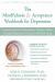 The Mindfulness and Acceptance Workbook for Depression : Using Acceptance and Commitment Therapy to Move Through Depression and Create a Life Worth Living