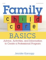 Family Child Care Basics : Advice, Activities, and Information to Create a Professional Program