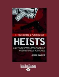 True Crime and Punishment: Heists : Gripping Exposes of the World's Most Notorious Robberies