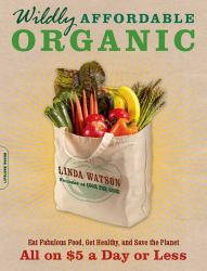 Wildly Affordable Organic : Eat Fabulous Food, Get Healthy, and Save the Planet--All on $5 A Day or Less