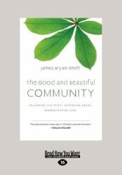 The Good and Beautiful Community : Following the Spirit, Extending Grace, Demonstrating Love (the Apprentice)