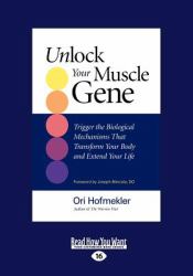 Unlock Your Muscle Gene : Trigger the Biological Mechanisms That Transform You Body and Extend Your Life