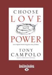 Choose Love Not Power : How to Right the World's Wrongs from a Place of Weakness (Large Print 16pt)