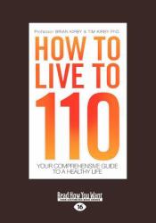 How to Live To 110 : Your Comprehensive Guide to a Healthy Life Professor Brian Kirby (Large Print 16pt)