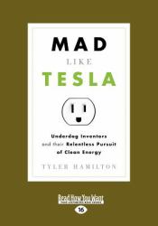 Mad Like Tesl : Underdog Inventors and Their Relentless Pursuit of Clean Energy (Large Print 16pt)