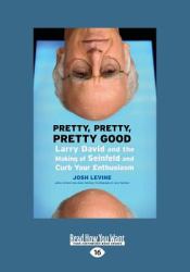 Pretty, Pretty, Pretty Good : Larry David and the Making of Seinfeld and Curb Your Enthusiasm (Large Print 16pt)