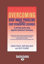 Overcoming Body Image Problems Including Body Dysmorphic Disorder : A Self-Help Guide Using Cognitive Behavioral Techniques (Large Print 16pt)