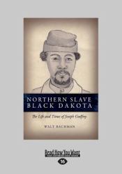 Northern Slave Black Dakota : The Life and Times of Joseph Godfrey Walt Bachman (Large Print 16pt)