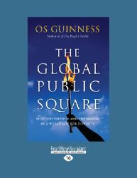 The Global Public Square : Religious Freedom and the Making of a World Safe for Diversity (Large Print 16pt)