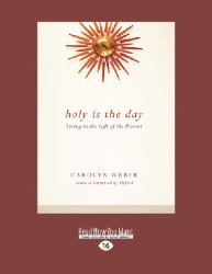 Holy Is the Day : Living in the Gift of the Present