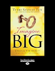 Imagine Big : Unlock the Secret to Living Out Your Dreams