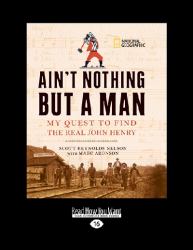 Ain't Nothing but a Man : My Quest to Find the Real John Henry