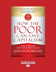 How the Poor Can Save Capitalism : Rebuilding the Path to the Middle Class