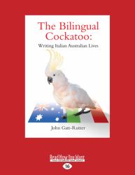 The Bilingual Cockatoo : Writing Italian Australian Lives
