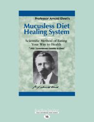 Mucusless Diet Healing System : A Scientific Method of Eating Your Way to Health