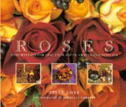 Roses : Inspirations for Natural Gifts, Country Crafts and Decorative Displays