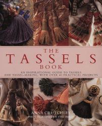 The Tassels Book : An Inspirational Guide to Tassels and Tassel-Making, with over 40 Practical Projects