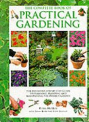Complete Book of Practical Gardening : The Definitive Step-by-Step Guide to Planning, Planting and Maintaining the Perfect Garden