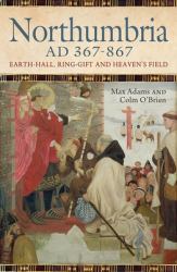 Early Medieval Northumbria, 367-867 : Earth Hall, Ring Gift and Heaven's Field