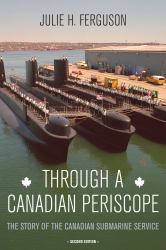 Through a Canadian Periscope : The Story of the Canadian Submarine Service