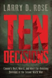 Ten Decisions : Canada's Best, Worst, and Most Far-Reaching Decisions of the Second World War