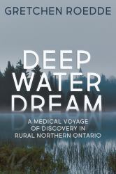 Deep Water Dream : A Medical Voyage of Discovery in Rural Northern Ontario