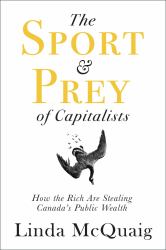 The Sport and Prey of Capitalists : How the Rich Are Stealing Canada's Public Wealth