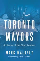 Toronto Mayors : A History of the City's Leaders