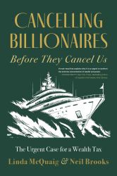 Cancelling Billionaires Before They Cancel Us : The Urgent Case for a Wealth Tax