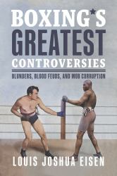 Boxing's Greatest Controversies : Blunders, Blood Feuds, and Mob Corruption
