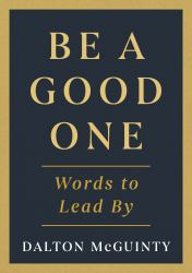 Be a Good One : Words to Lead By