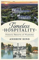 Timeless Hospitality : Historic Resorts of Muskoka