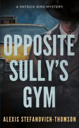 Opposite Sully's Gym : A Patrick Bird Mystery