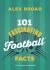 101 Fascinating Football Facts : Or Soccer to Some!